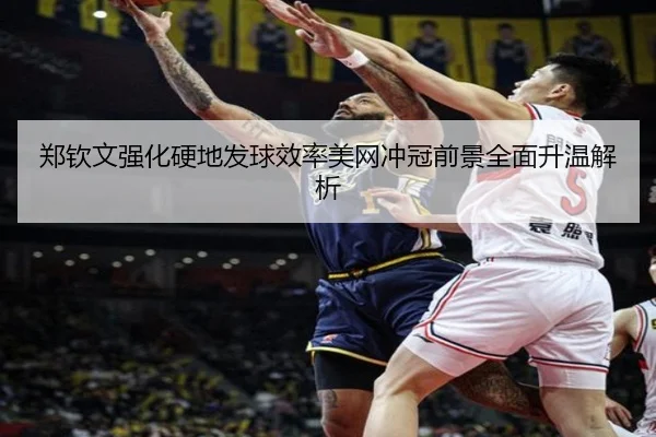 郑钦文强化硬地发球效率美网冲冠前景全面升温解析 | xingkong.com